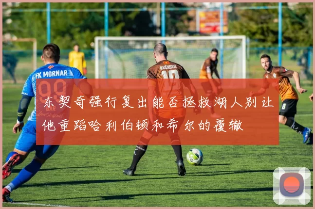 东契奇强行复出能否拯救湖人别让他重蹈哈利伯顿和希尔的覆辙